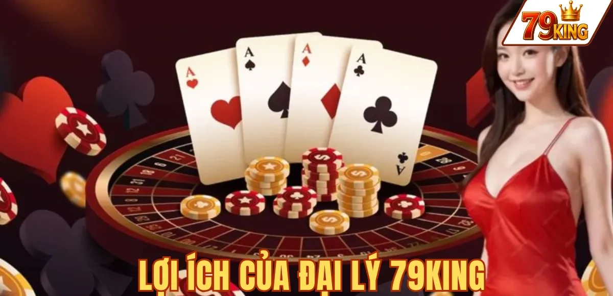 Đại lý 79king 6 LỢI ÍCH CỦA ĐẠI LÝ 79KING